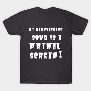 My Handwashing Song Is A Primal Scream (white print) T-Shirt